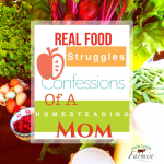 Real food struggles | confessions of a homesteading mom |control freak| Livinlovinfarmin